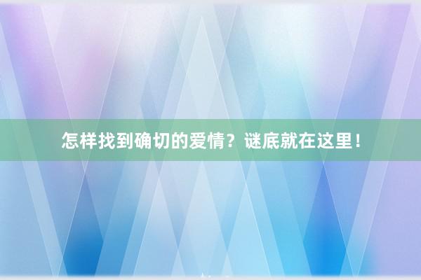 怎样找到确切的爱情？谜底就在这里！