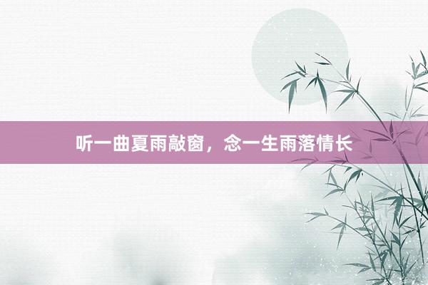 听一曲夏雨敲窗，念一生雨落情长