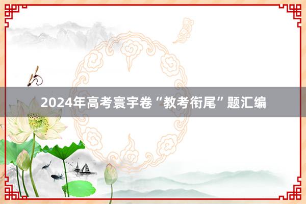 2024年高考寰宇卷“教考衔尾”题汇编