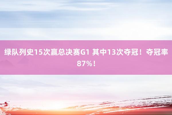 绿队列史15次赢总决赛G1 其中13次夺冠！夺冠率87%！