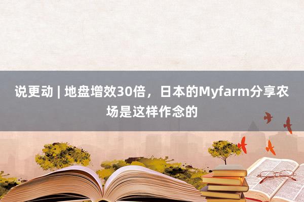 说更动 | 地盘增效30倍，日本的Myfarm分享农场是这样作念的