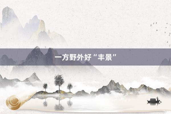 一方野外好“丰景”