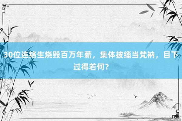 30位连络生烧毁百万年薪，集体披缁当梵衲，目下过得若何？